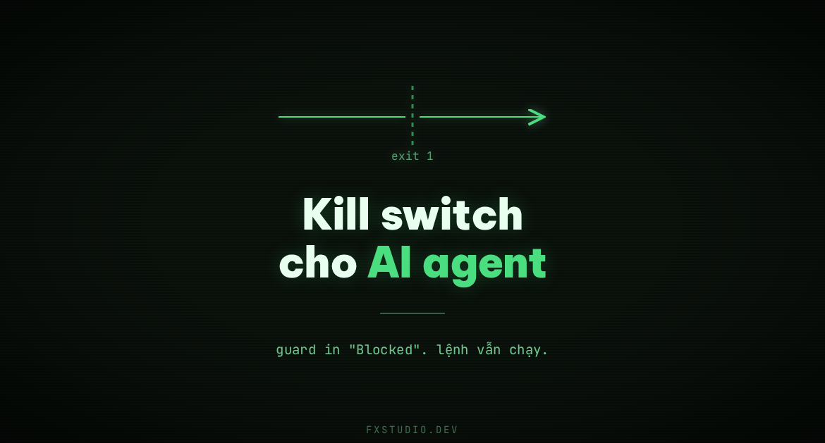 Kill switch cho AI agent: guard in "Blocked", lệnh vẫn chạy